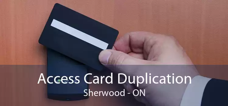 Access Card Duplication Sherwood - ON
