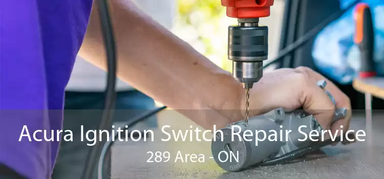 Acura Ignition Switch Repair Service 289 Area - ON
