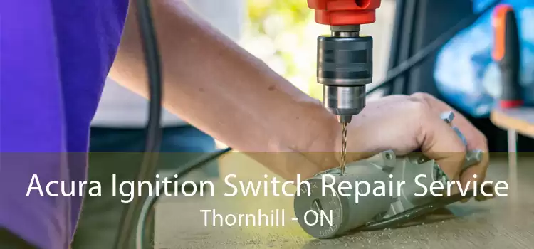 Acura Ignition Switch Repair Service Thornhill - ON