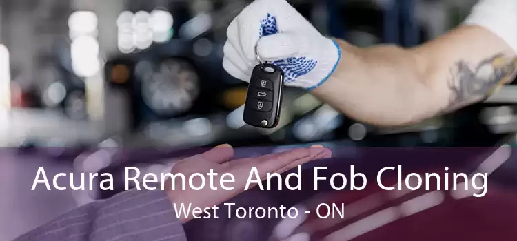 Acura Remote And Fob Cloning West Toronto - ON