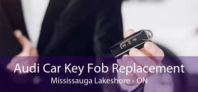 Audi Car Key Fob Replacement Mississauga Lakeshore - ON