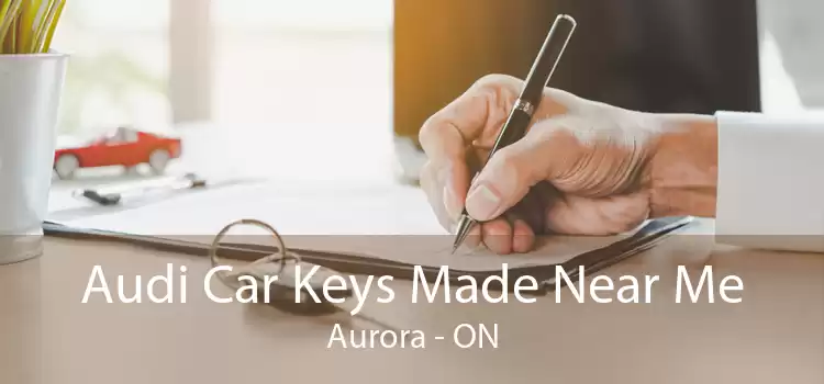 Audi Car Keys Made Near Me Aurora - ON