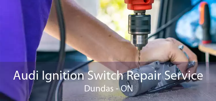 Audi Ignition Switch Repair Service Dundas - ON