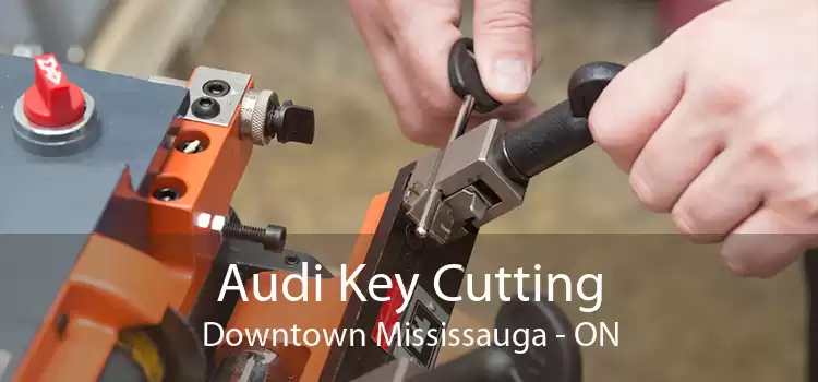 Audi Key Cutting Downtown Mississauga - ON