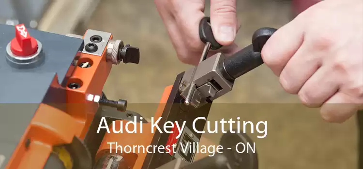 Audi Key Cutting Thorncrest Village - ON
