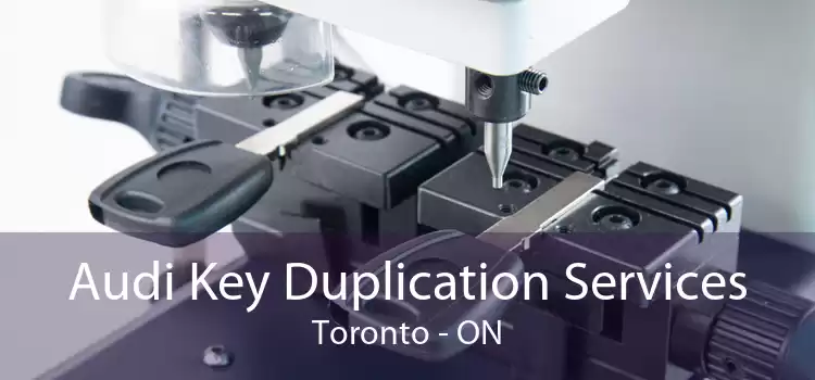 Audi Key Duplication Services Toronto - ON