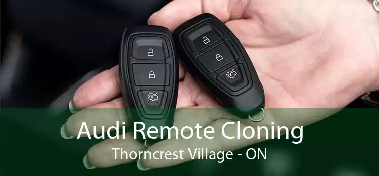 Audi Remote Cloning Thorncrest Village - ON