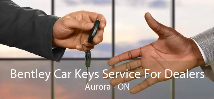 Bentley Car Keys Service For Dealers Aurora - ON