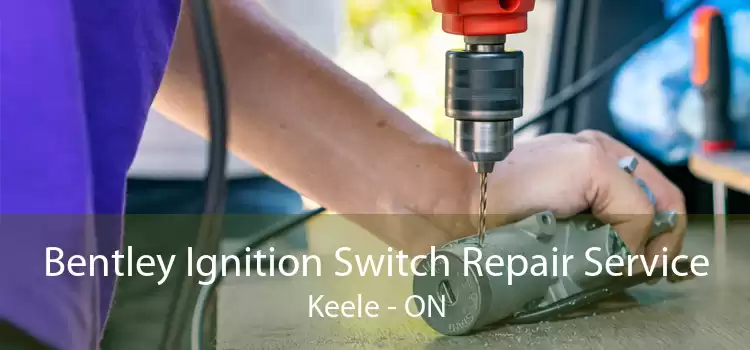 Bentley Ignition Switch Repair Service Keele - ON