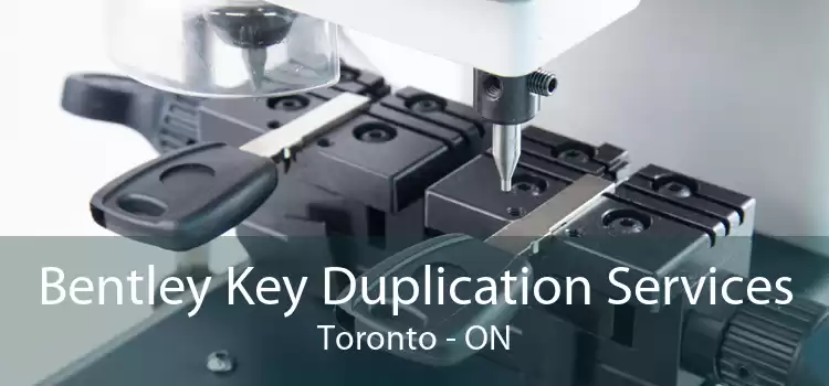 Bentley Key Duplication Services Toronto - ON