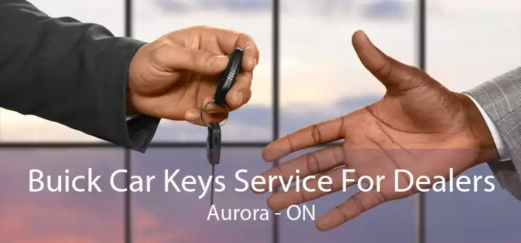 Buick Car Keys Service For Dealers Aurora - ON