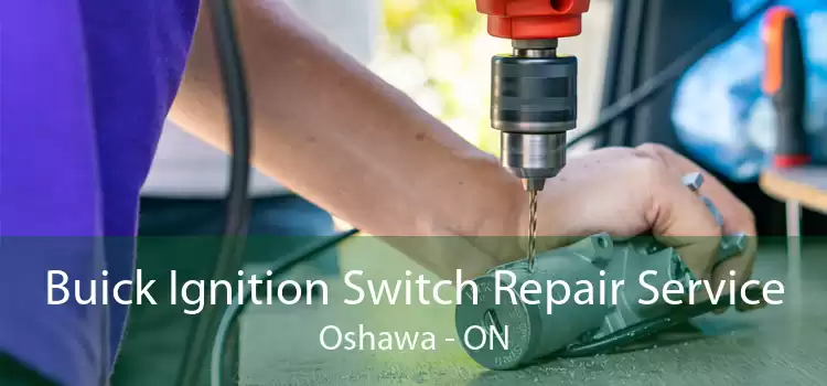 Buick Ignition Switch Repair Service Oshawa - ON