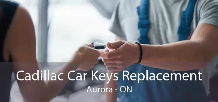Cadillac Car Keys Replacement Aurora - ON