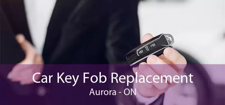 Car Key Fob Replacement Aurora - ON