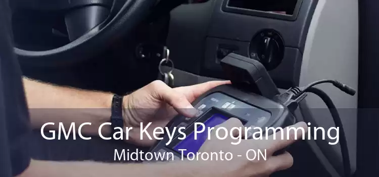 GMC Car Keys Programming Midtown Toronto - ON