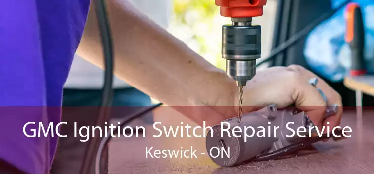 GMC Ignition Switch Repair Service Keswick - ON