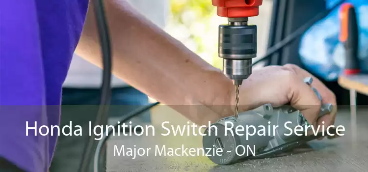 Honda Ignition Switch Repair Service Major Mackenzie - ON