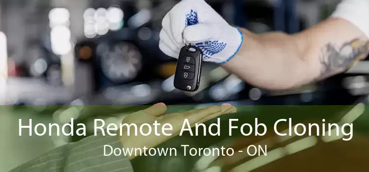 Honda Remote And Fob Cloning Downtown Toronto - ON