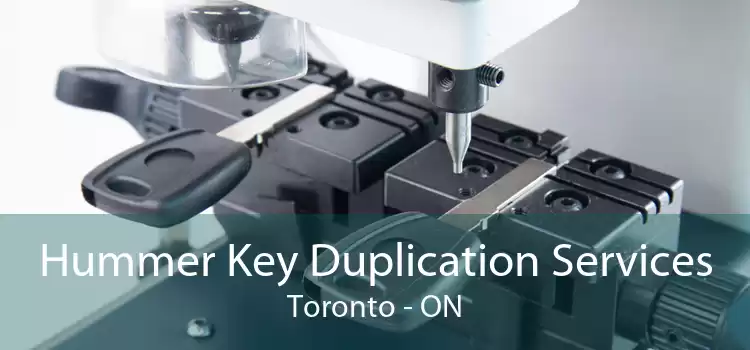 Hummer Key Duplication Services Toronto - ON