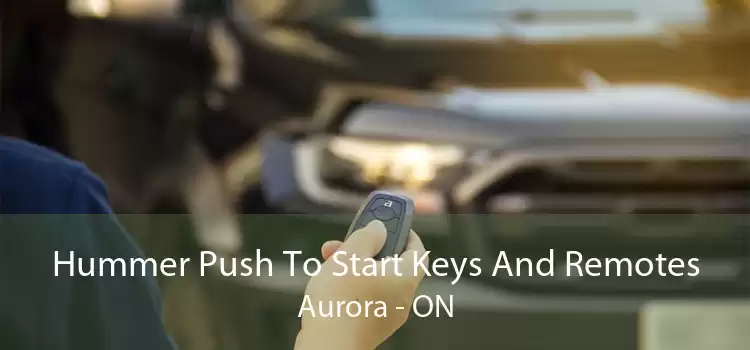 Hummer Push To Start Keys And Remotes Aurora - ON