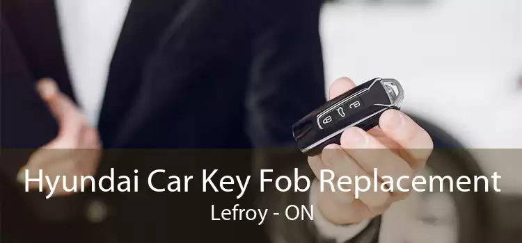 Hyundai Car Key Fob Replacement Lefroy - ON