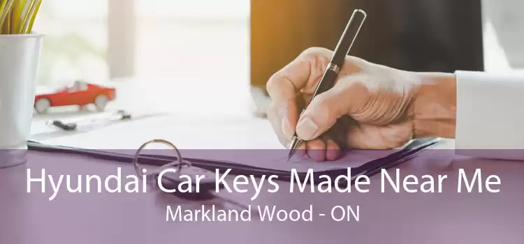 Hyundai Car Keys Made Near Me Markland Wood - ON