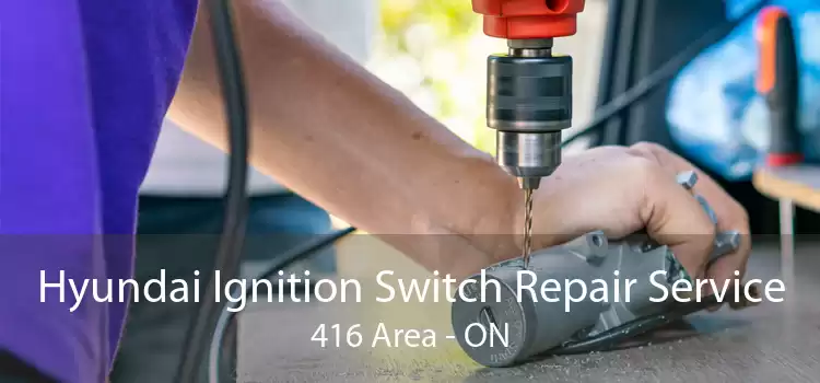 Hyundai Ignition Switch Repair Service 416 Area - ON