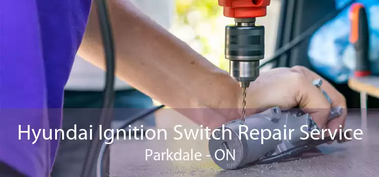 Hyundai Ignition Switch Repair Service Parkdale - ON