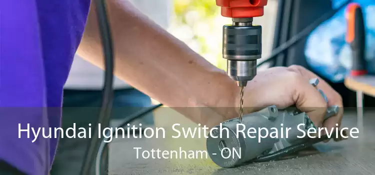 Hyundai Ignition Switch Repair Service Tottenham - ON