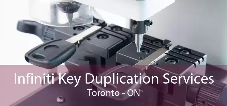 Infiniti Key Duplication Services Toronto - ON