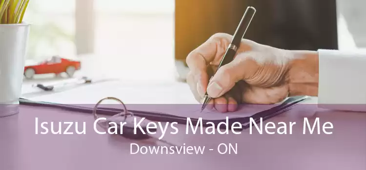 Isuzu Car Keys Made Near Me Downsview - ON