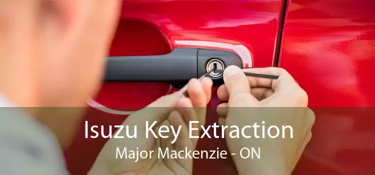 Isuzu Key Extraction Major Mackenzie - ON