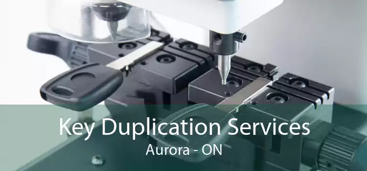 Key Duplication Services Aurora - ON