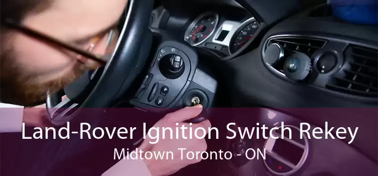 Land-Rover Ignition Switch Rekey Midtown Toronto - ON