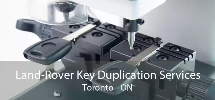 Land-Rover Key Duplication Services Toronto - ON