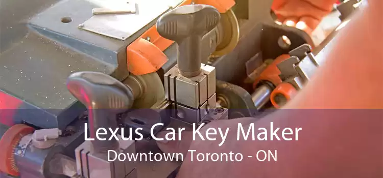 Lexus Car Key Maker Downtown Toronto - ON