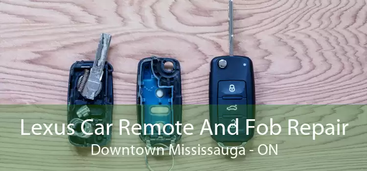 Lexus Car Remote And Fob Repair Downtown Mississauga - ON