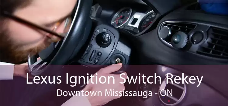 Lexus Ignition Switch Rekey Downtown Mississauga - ON