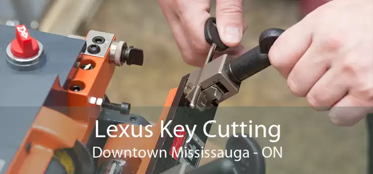 Lexus Key Cutting Downtown Mississauga - ON