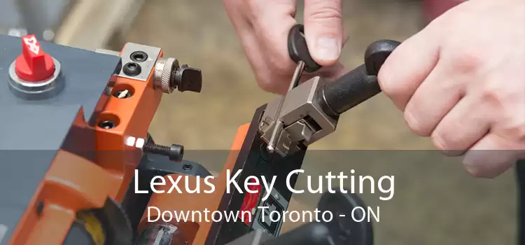 Lexus Key Cutting Downtown Toronto - ON