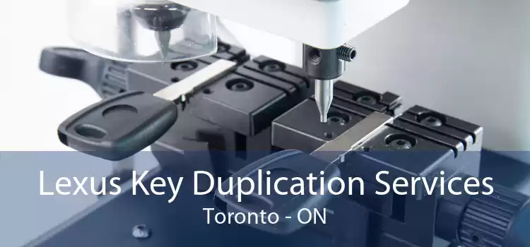 Lexus Key Duplication Services Toronto - ON