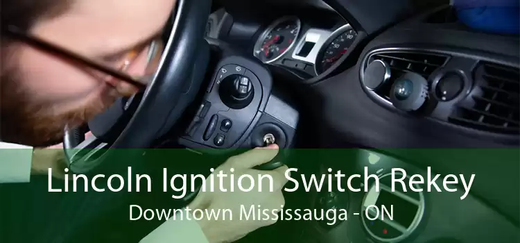 Lincoln Ignition Switch Rekey Downtown Mississauga - ON