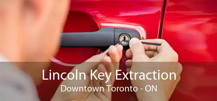 Lincoln Key Extraction Downtown Toronto - ON