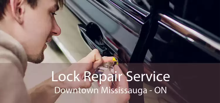 Lock Repair Service Downtown Mississauga - ON