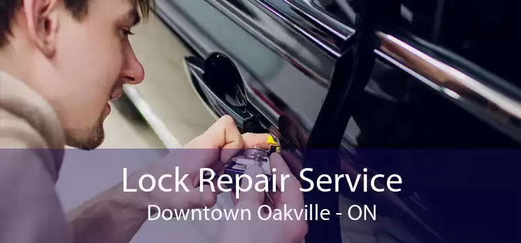 Lock Repair Service Downtown Oakville - ON