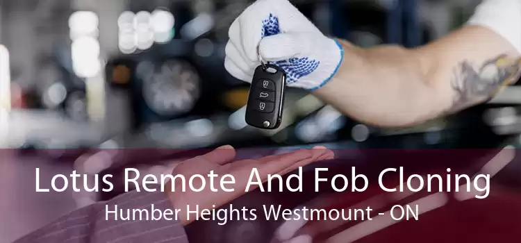 Lotus Remote And Fob Cloning Humber Heights Westmount - ON