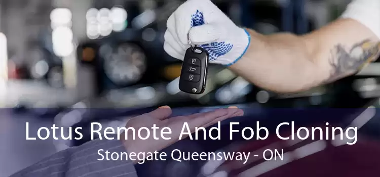 Lotus Remote And Fob Cloning Stonegate Queensway - ON