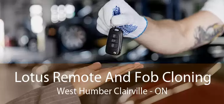Lotus Remote And Fob Cloning West Humber Clairville - ON