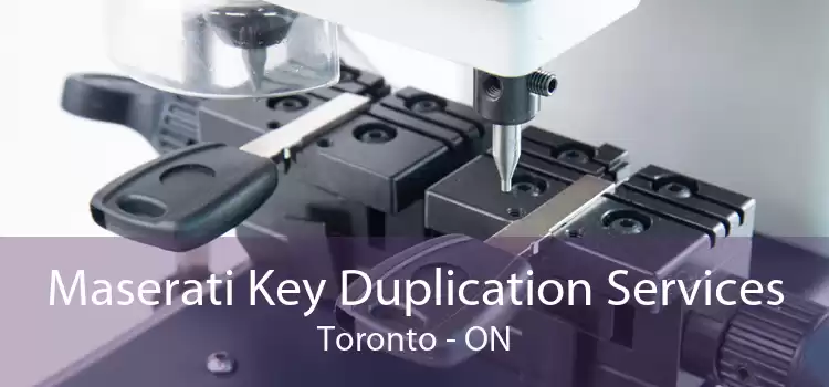 Maserati Key Duplication Services Toronto - ON