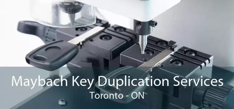 Maybach Key Duplication Services Toronto - ON